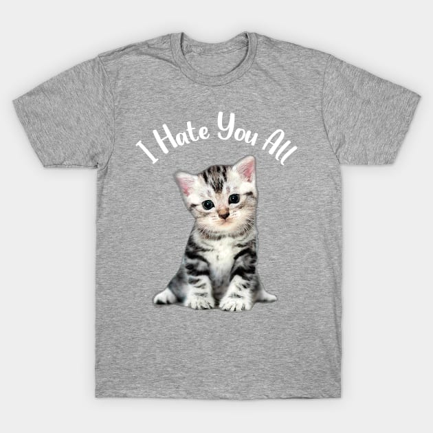 lovely kitten i hate you all T-Shirt by LegendaryPhoenix